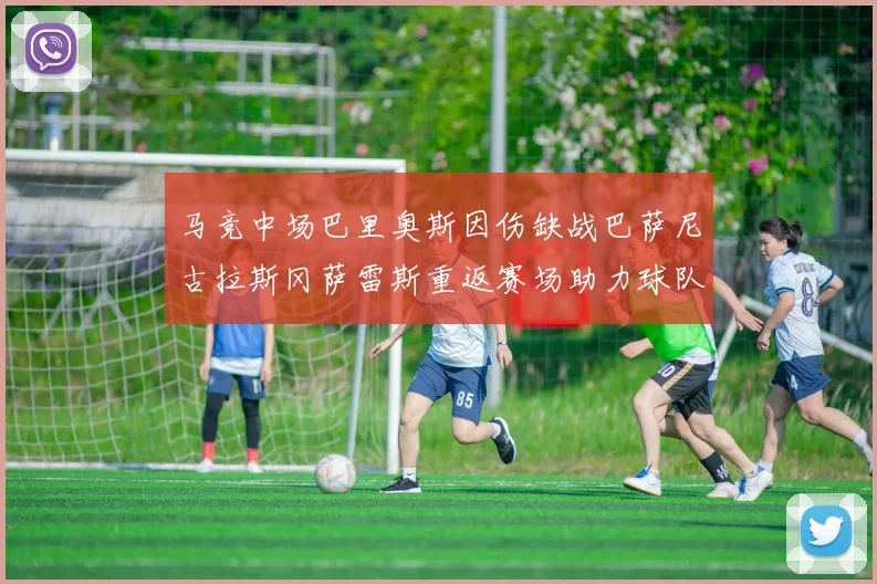 马竞中场巴里奥斯因伤缺战巴萨尼古拉斯冈萨雷斯重返赛场助力球队