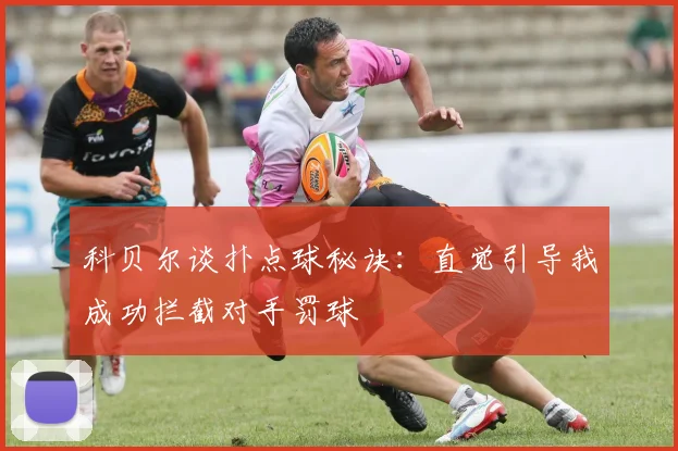科贝尔谈扑点球秘诀：直觉引导我成功拦截对手罚球